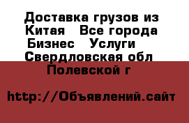 Доставка грузов из Китая - Все города Бизнес » Услуги   . Свердловская обл.,Полевской г.